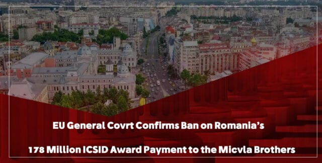 EU General Court Confirms Ban on Romania’s €178 Million ICSID Award Payment to the Micula Brothers